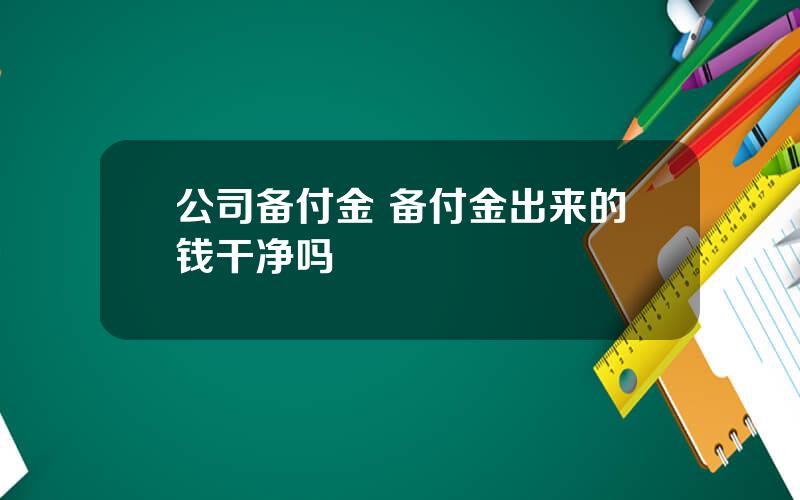 公司备付金 备付金出来的钱干净吗